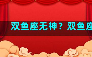 双鱼座无神？双鱼座 神